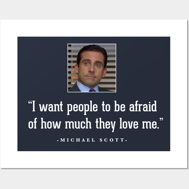 "I want people to be afraid of how much they love me" - Michael Scott Wall Art by BodinStreet